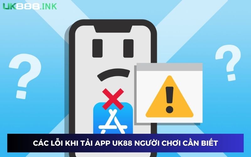 5 lỗi thường gặp khi tải app UK88 5 lỗi thường gặp khi tải app UK88