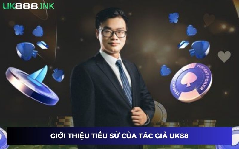 Tổng hợp một số thông tin cơ bản về tác giả UK888 Tổng hợp một số thông tin cơ bản về tác giả UK888