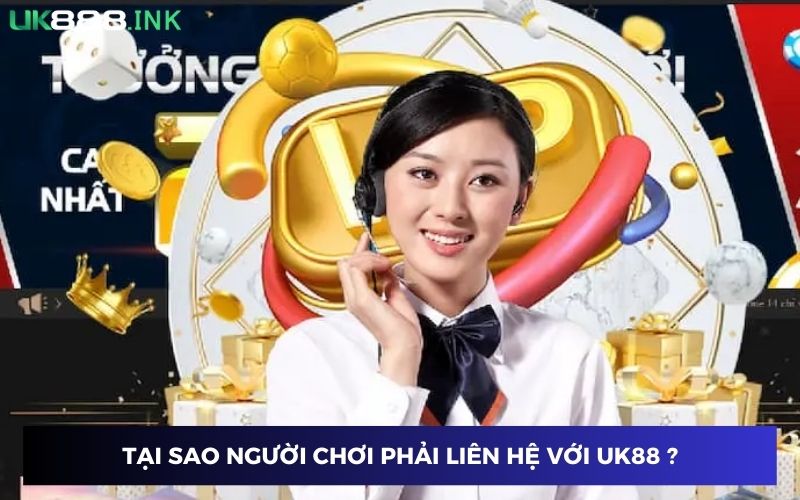 Vì sao chúng ta luôn cần liên hệ UK88 khi chơi game Vì sao chúng ta luôn cần liên hệ UK88 khi chơi game